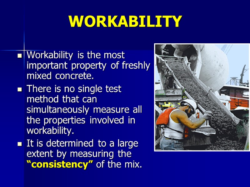 WORKABILITY Workability is the most important property of freshly mixed concrete.  There is